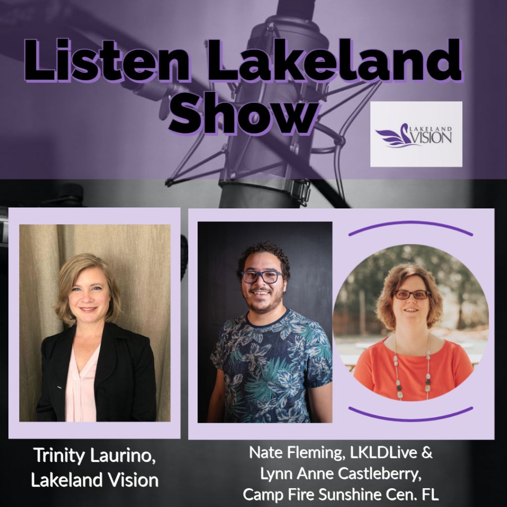 Listen Lakeland Radio Show for Lakeland Vision - Host: Trinity Laurino - Guests:  Nate Fleming, Executive Director of Lkld Live and Swan City Improv and Lynn Anne Castleberry, Executive Director of Camp Fire Sunshine Central Florida