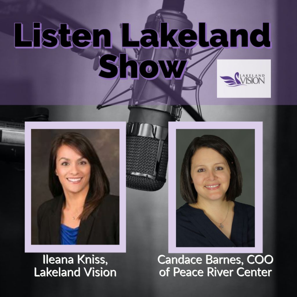 Listen Lakeland Radio Show for Lakeland Vision - Host: Ileana Kniss, Lakeland Vision Board Member and Director of Community Relations and Development at Peace River Center, and Candace Barnes, COO of Peace River Center.