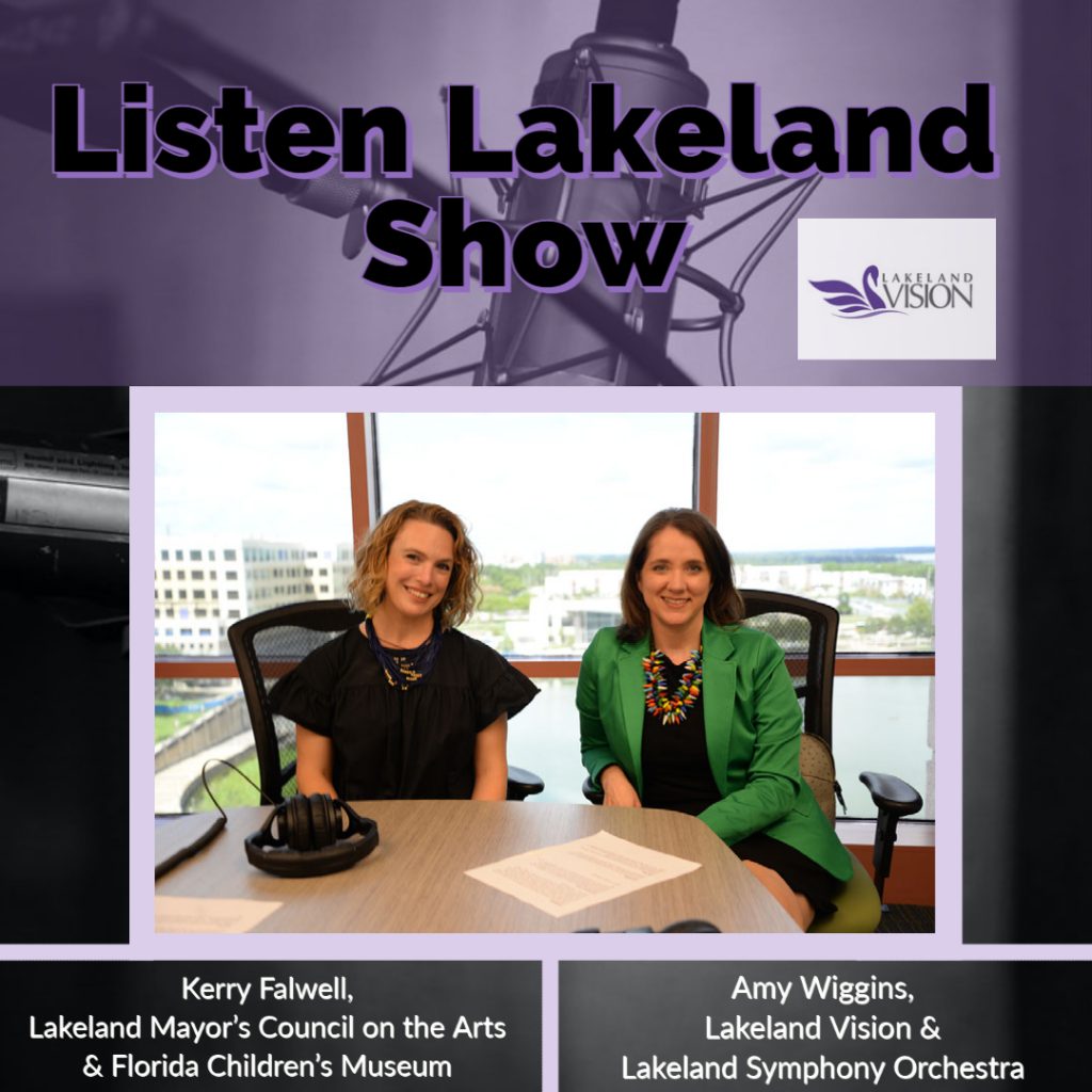 Listen Lakeland Radio Show for Lakeland Vision - Host: Amy Wiggins, Lakeland Vision and Symphony Orchestra, and Kerry Falwell, Lakeland Mayor's Council on the Arts and Florida Children's Museum. 