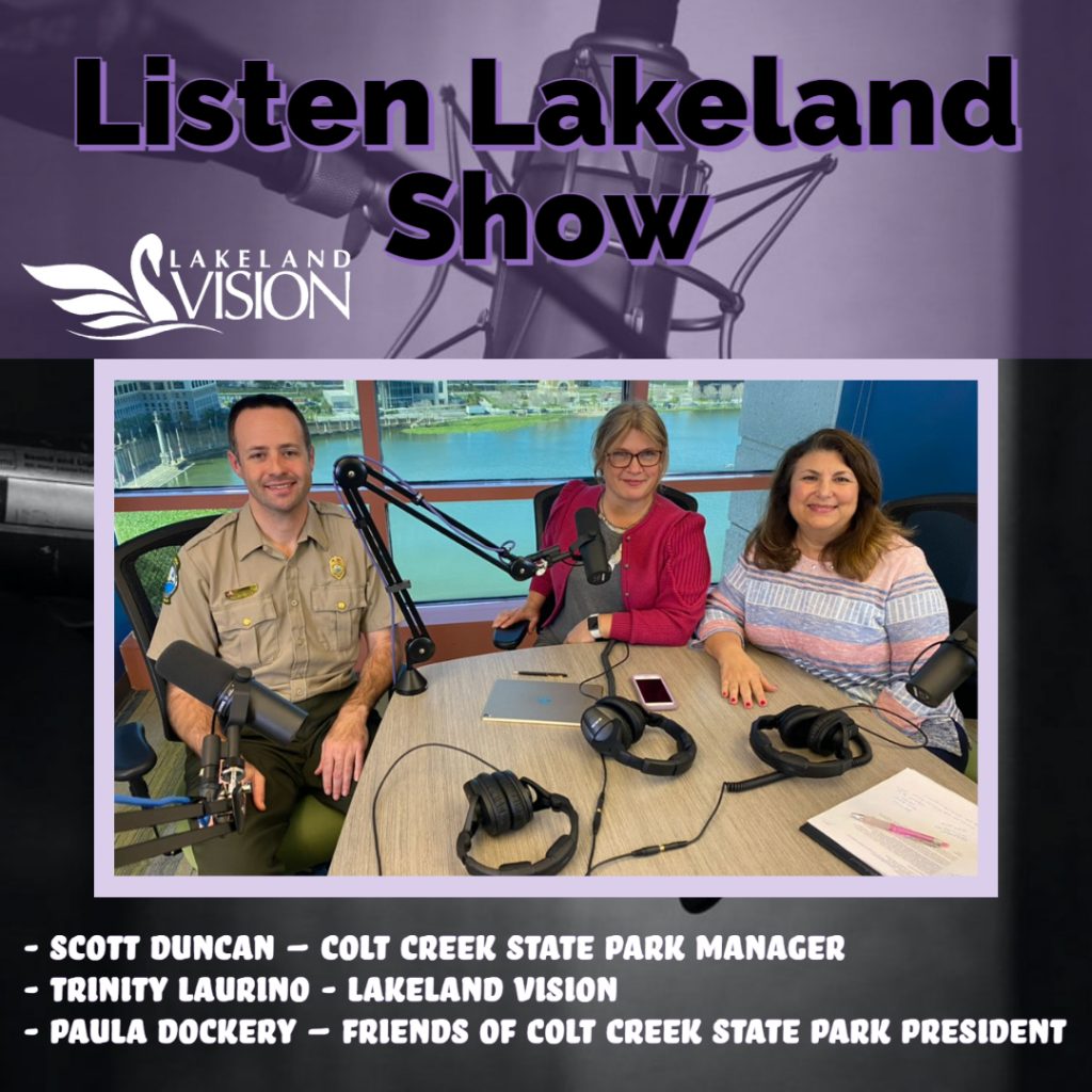 Listen Lakeland Host: Trinity Laurino, Lakeland Vision. Scott Duncan: Park Manager of Colt Creek State Park. Paula Dockery: President of the Friends of Colt Creek State Park.