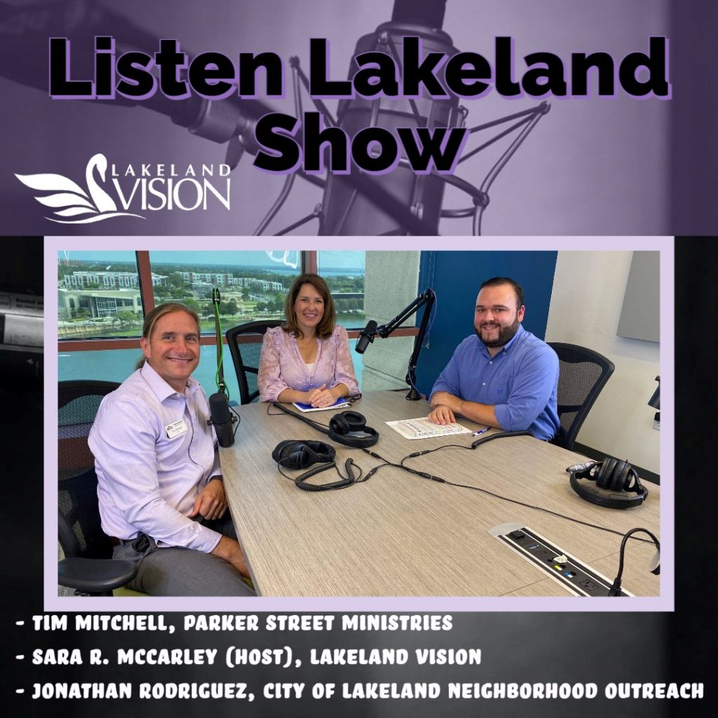 Listen Lakeland Host: Sara R. McCarley. Guests: Tim Mitchell, CEO of Parker Street Ministries. Jonathan Rodriguez, Senior Planner with the City of Lakeland (Neighborhood Outreach)