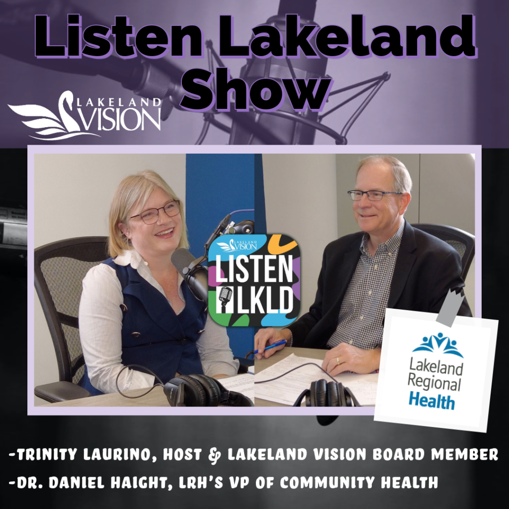 Listen Lakeland - Host:  Trinity Laurino. Guest:  Dr. Daniel Haight, Lakeland Regional Health’s Vice-President of Community Health