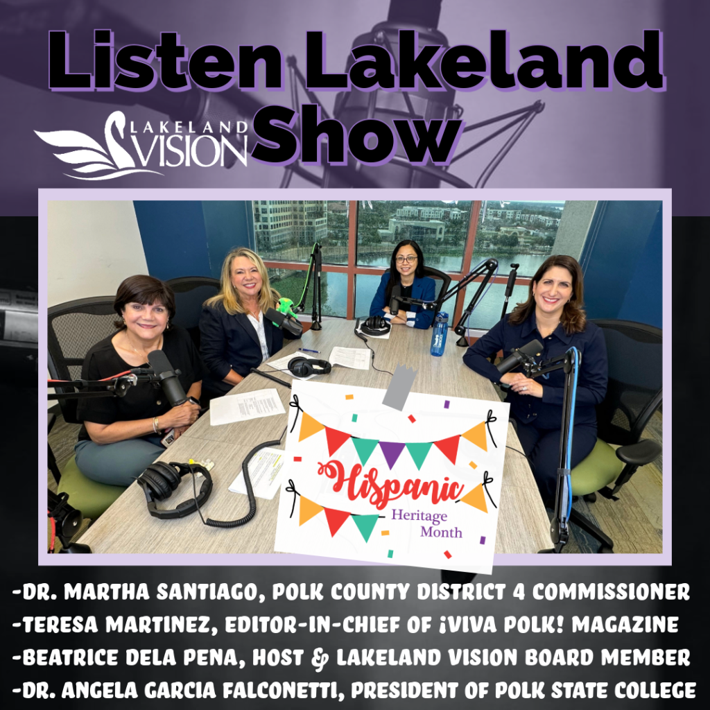Listen Lakeland - Host Beatrice Dela Pena Lakeland Vision. Guests: Teresa Martinez, editor-in-chief of ¡Viva Polk! magazine, Dr. Angela Garcia Falconetti, President of Polk State College, and Polk County District 4 Commissioner Martha Santiago. 