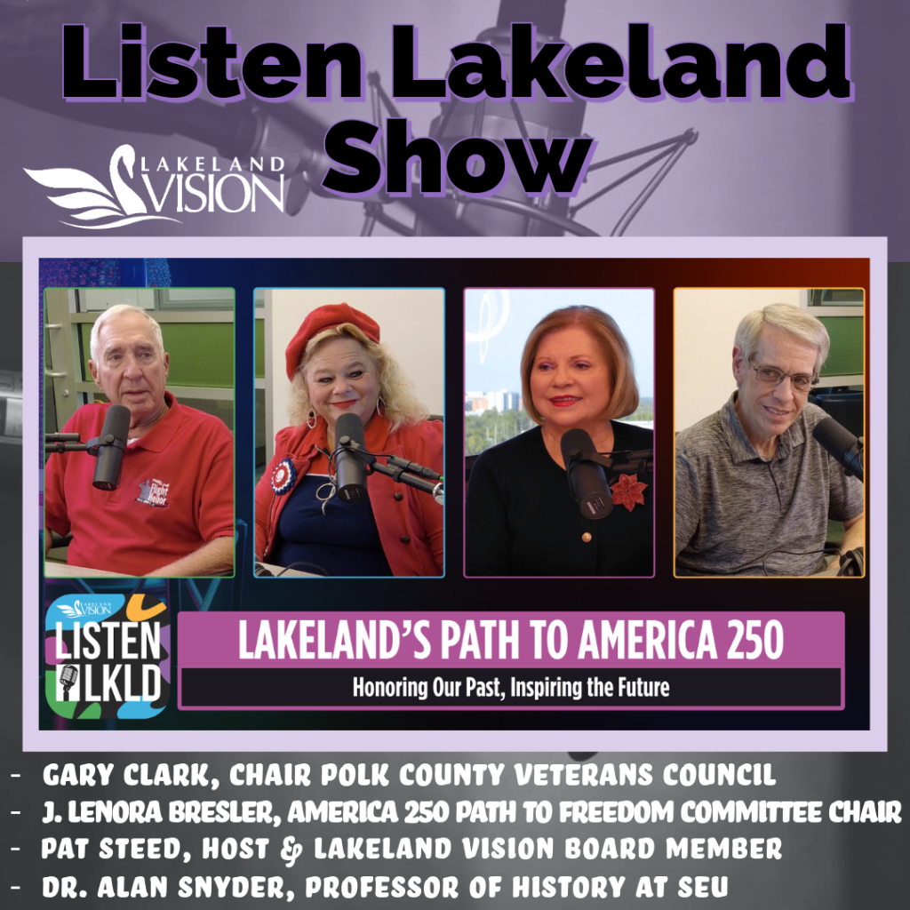 Listen Lakeland, Host – Pat Steed, Vice-Chair of Lakeland Vision. Guests  a distinguished panel from the America 250 “Path to Freedom” Steering Committee: J. Lenora Bresler, Dr. K. Alan Snyder, and Gary Clark