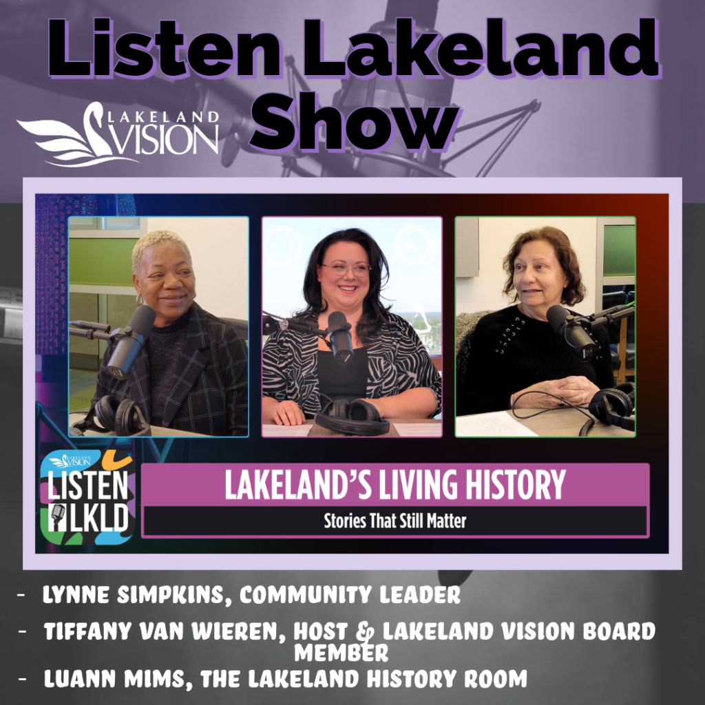 Listen Lakeland, Host – Tiffany Van Wieren. Joined by community leader Lynne Simpkins and LuAnn Mims of the Lakeland History Room.